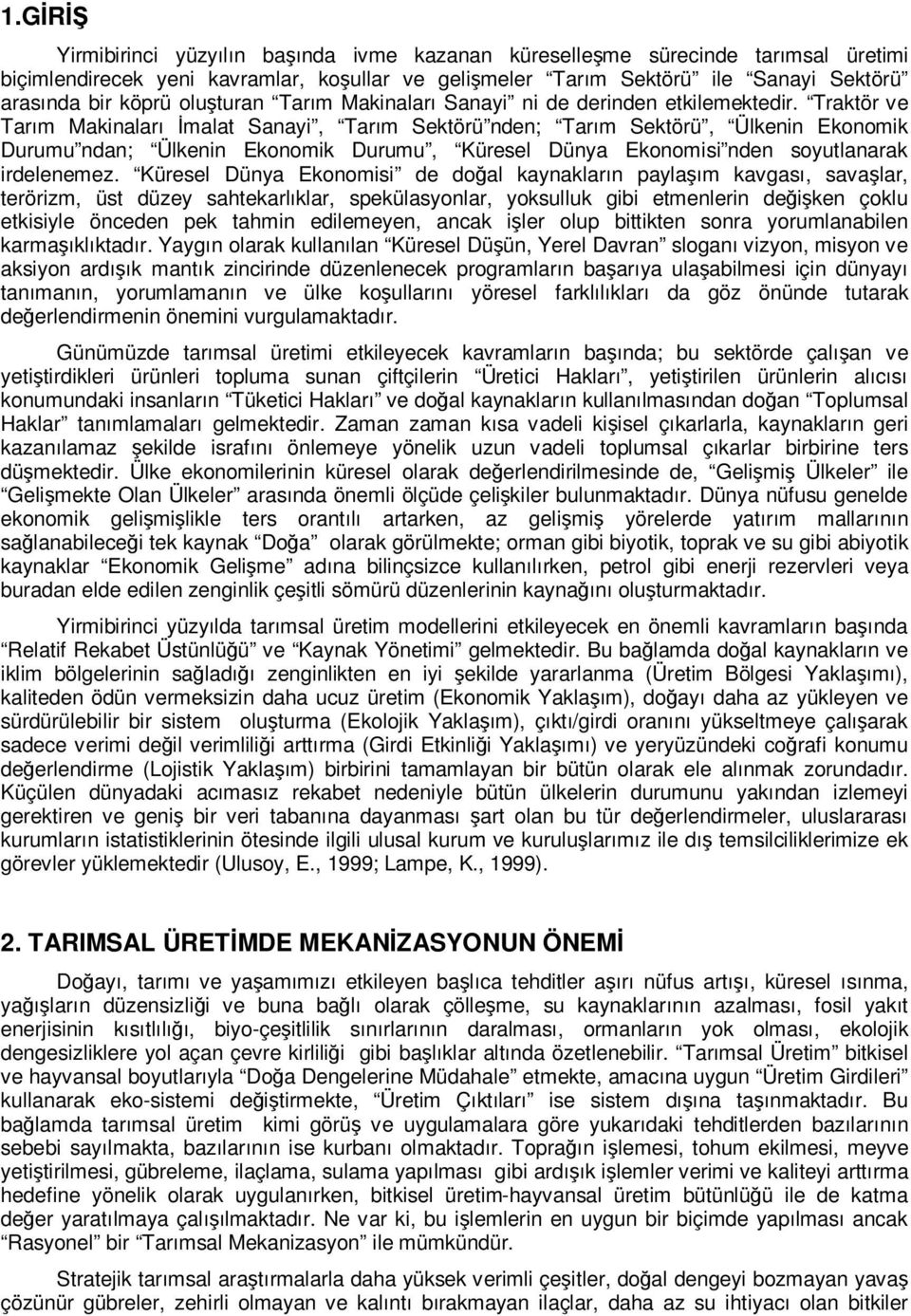 Traktör ve Tarım Makinaları İmalat Sanayi, Tarım Sektörü nden; Tarım Sektörü, Ülkenin Ekonomik Durumu ndan; Ülkenin Ekonomik Durumu, Küresel Dünya Ekonomisi nden soyutlanarak irdelenemez.