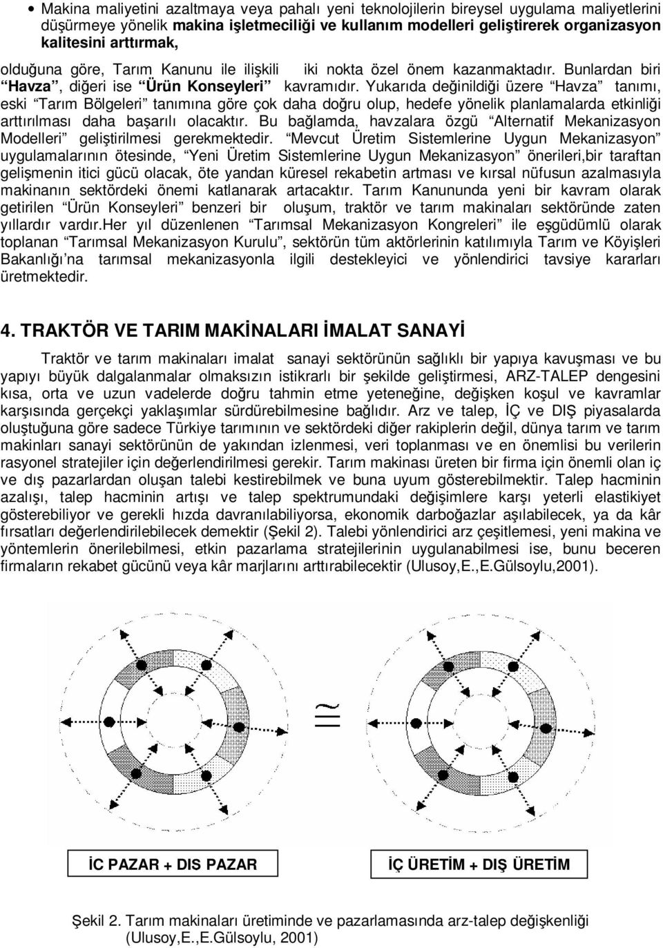 Yukarıda değinildiği üzere Havza tanımı, eski Tarım Bölgeleri tanımına göre çok daha doğru olup, hedefe yönelik planlamalarda etkinliği arttırılması daha başarılı olacaktır.