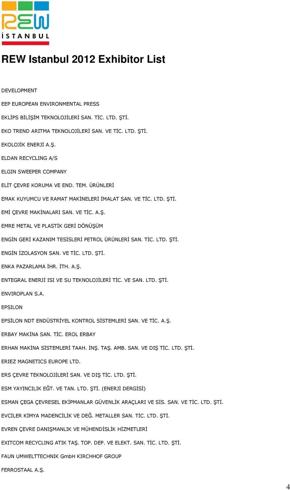 TİC. LTD. ŞTİ. ENGİN İZOLASYON SAN. VE TİC. LTD. ŞTİ. ENKA PAZARLAMA İHR. İTH. A.Ş. ENTEGRAL ENERJİ ISI VE SU TEKNOLOJİLERİ TİC. VE SAN. LTD. ŞTİ. ENVIROPLAN S.A. EPSILON EPSİLON NDT ENDÜSTRİYEL KONTROL SİSTEMLERİ SAN.