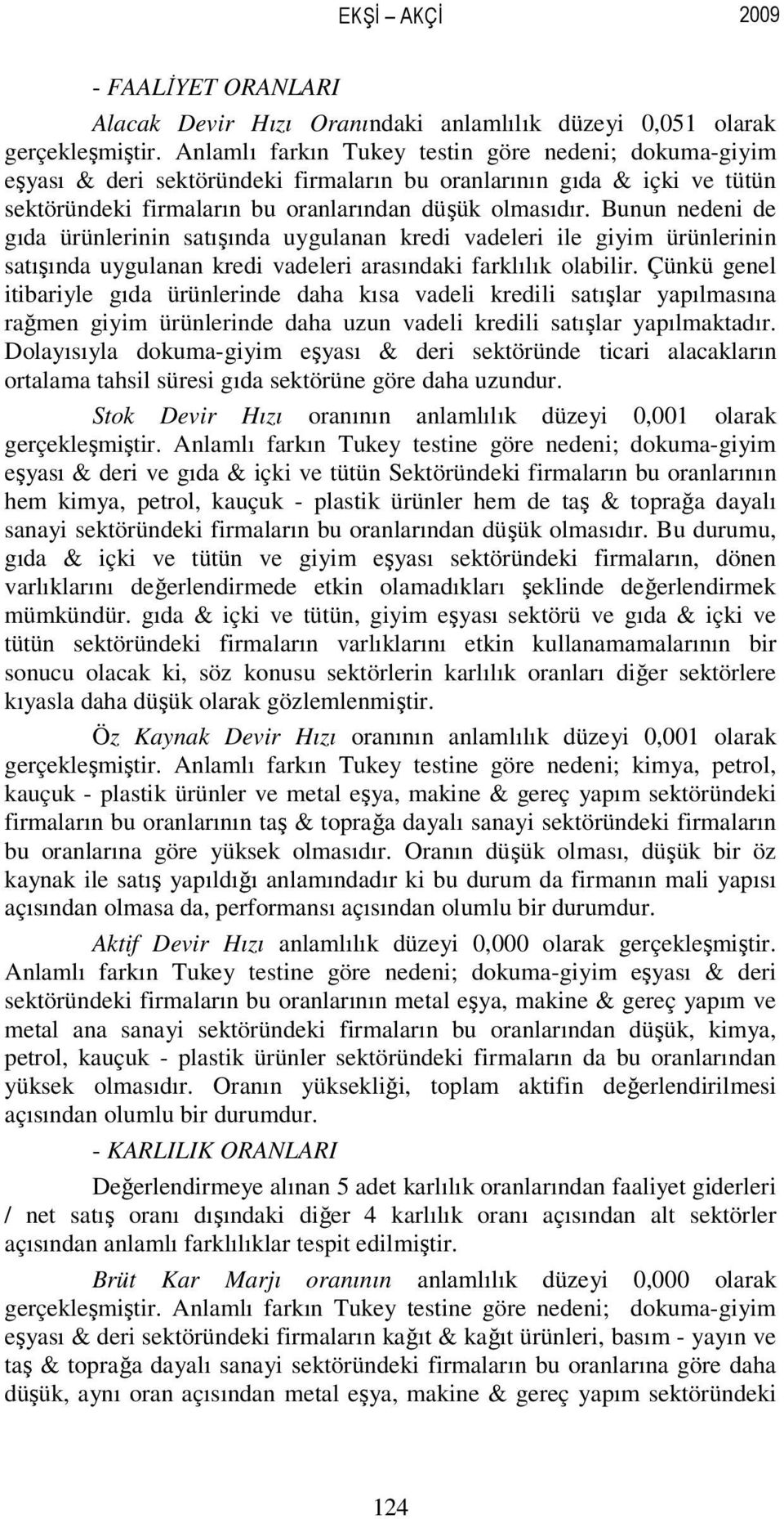 Bunun nedeni de gıda ürünlerinin satışında uygulanan kredi vadeleri ile giyim ürünlerinin satışında uygulanan kredi vadeleri arasındaki farklılık olabilir.