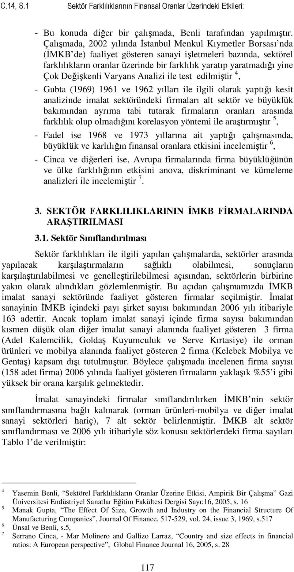 Çok Değişkenli Varyans Analizi ile test edilmiştir 4, - Gubta (1969) 1961 ve 1962 yılları ile ilgili olarak yaptığı kesit analizinde imalat sektöründeki firmaları alt sektör ve büyüklük bakımından