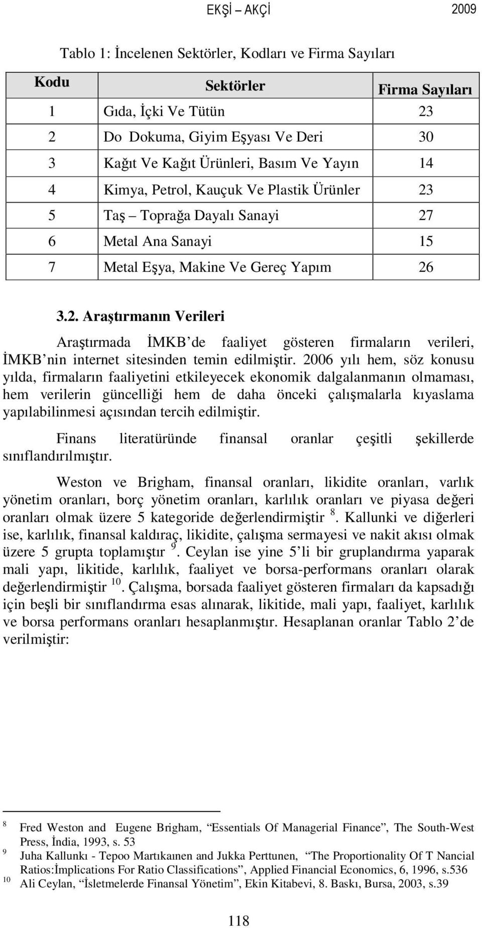 2006 yılı hem, söz konusu yılda, firmaların faaliyetini etkileyecek ekonomik dalgalanmanın olmaması, hem verilerin güncelliği hem de daha önceki çalışmalarla kıyaslama yapılabilinmesi açısından