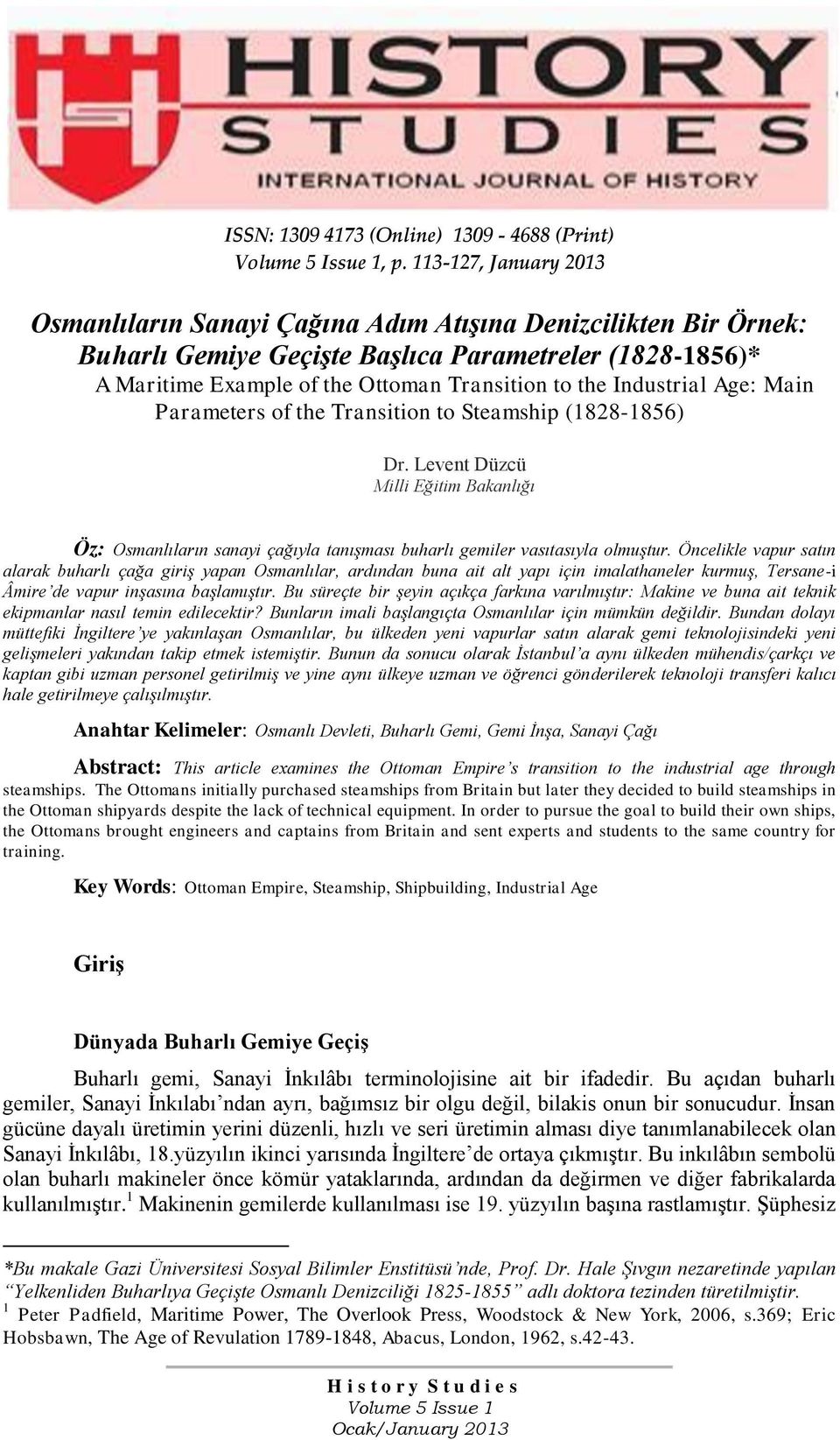 Industrial Age: Main Parameters of the Transition to Steamship (1828-1856) Dr. Levent Düzcü Milli Eğitim Bakanlığı Öz: Osmanlıların sanayi çağıyla tanışması buharlı gemiler vasıtasıyla olmuştur.