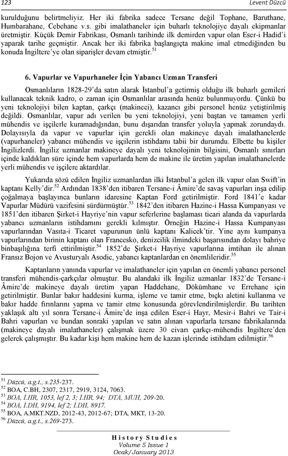 Ancak her iki fabrika başlangıçta makine imal etmediğinden bu konuda İngiltere ye olan siparişler devam etmiştir. 51 6.