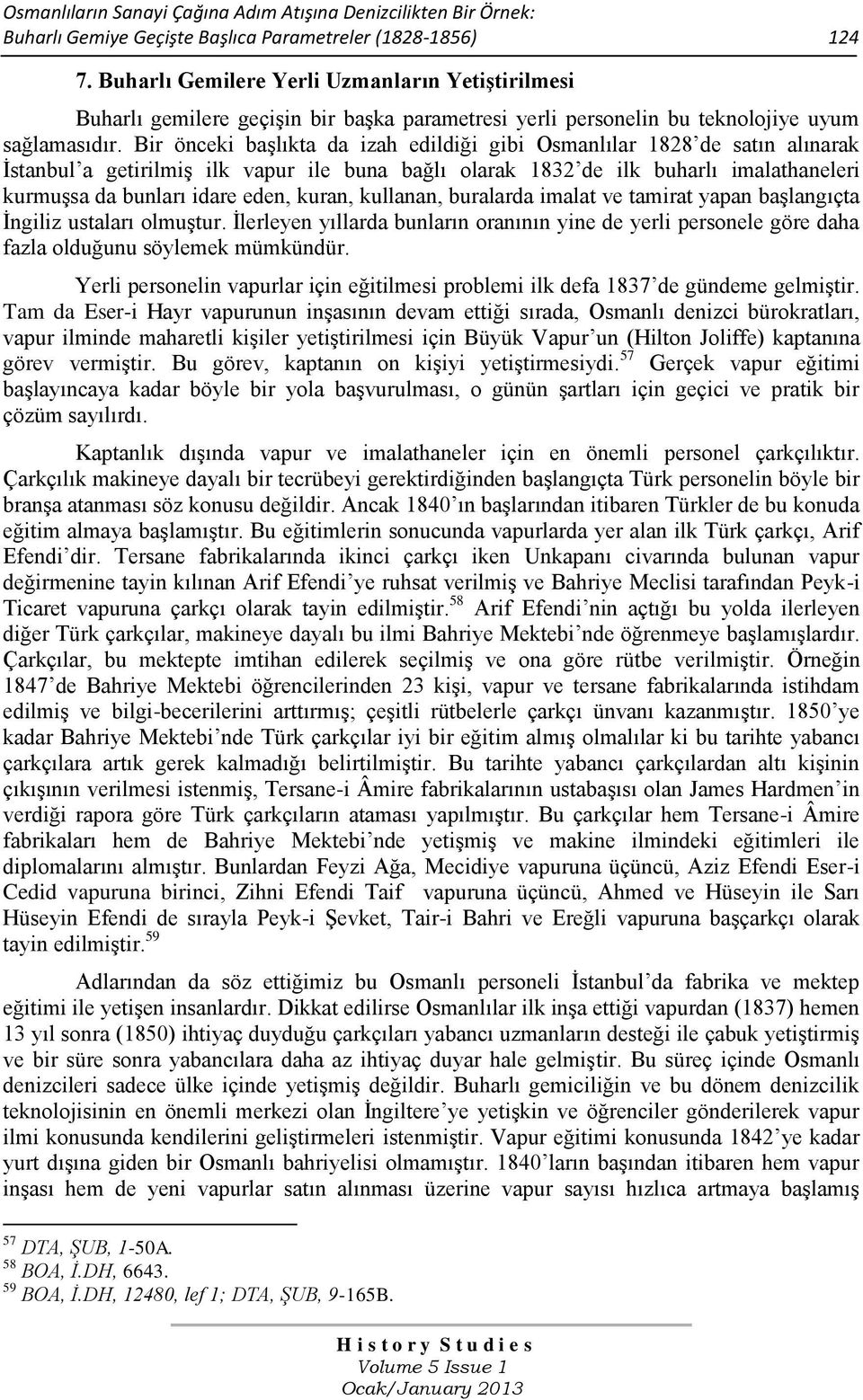 Bir önceki başlıkta da izah edildiği gibi Osmanlılar 1828 de satın alınarak İstanbul a getirilmiş ilk vapur ile buna bağlı olarak 1832 de ilk buharlı imalathaneleri kurmuşsa da bunları idare eden,