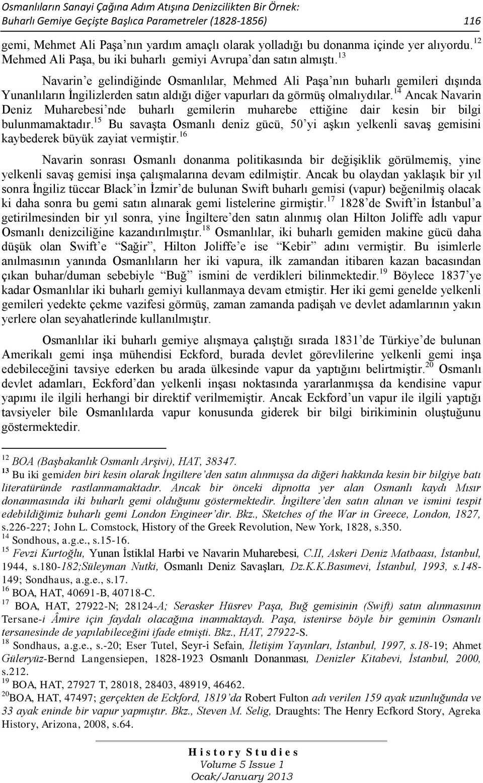 13 Navarin e gelindiğinde Osmanlılar, Mehmed Ali Paşa nın buharlı gemileri dışında Yunanlıların İngilizlerden satın aldığı diğer vapurları da görmüş olmalıydılar.