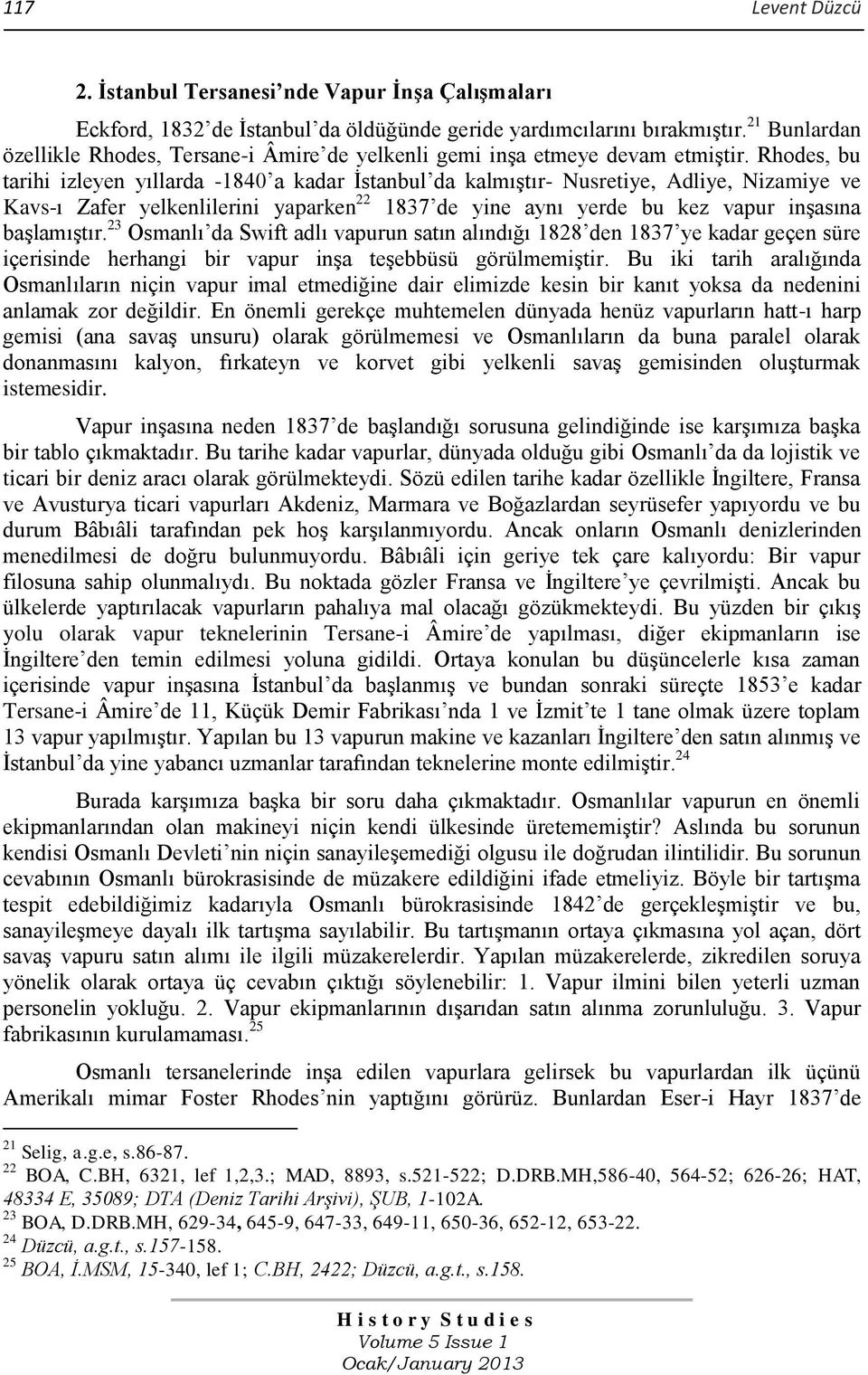 Rhodes, bu tarihi izleyen yıllarda -1840 a kadar İstanbul da kalmıştır- Nusretiye, Adliye, Nizamiye ve Kavs-ı Zafer yelkenlilerini yaparken 22 1837 de yine aynı yerde bu kez vapur inşasına