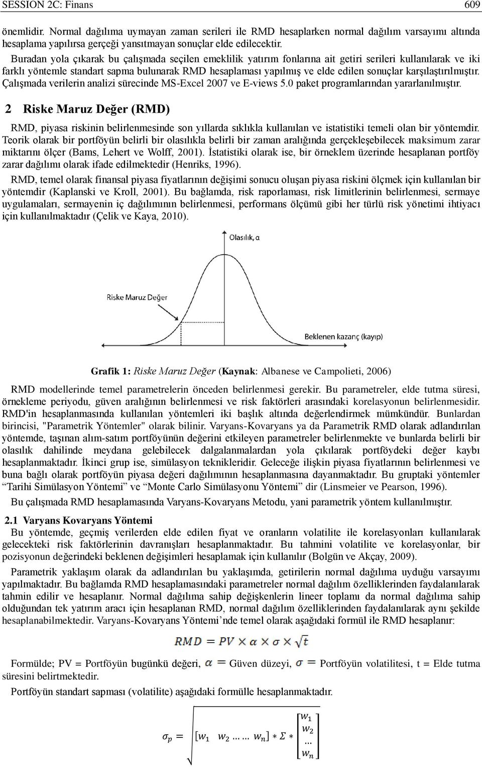 karşılaştırılmıştır. Çalışmada verilerin analizi sürecinde MS-Excel 27 ve E-views 5. paket programlarından yararlanılmıştır.