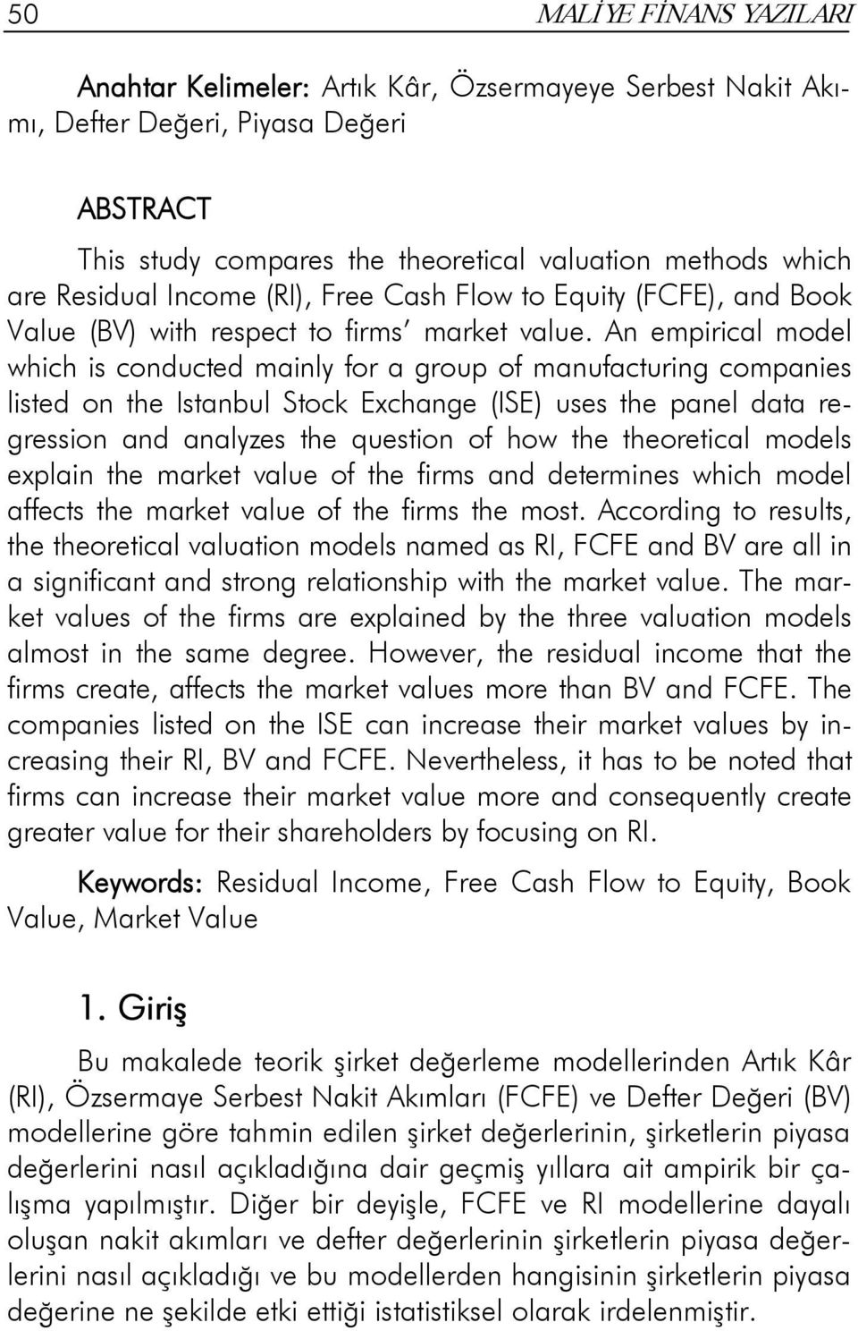 An empirical model which is conduced mainly for a group of manufacuring companies lised on he Isanbul Sock Exchange (ISE) uses he panel daa regression and analyzes he quesion of how he heoreical