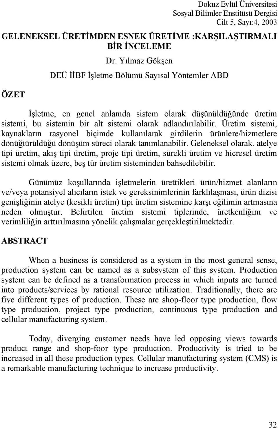 Üretim sistemi, kaynakların rasyonel biçimde kullanılarak girdilerin ürünlere/hizmetlere dönüğtürüldüğü dönüşüm süreci olarak tanımlanabilir.