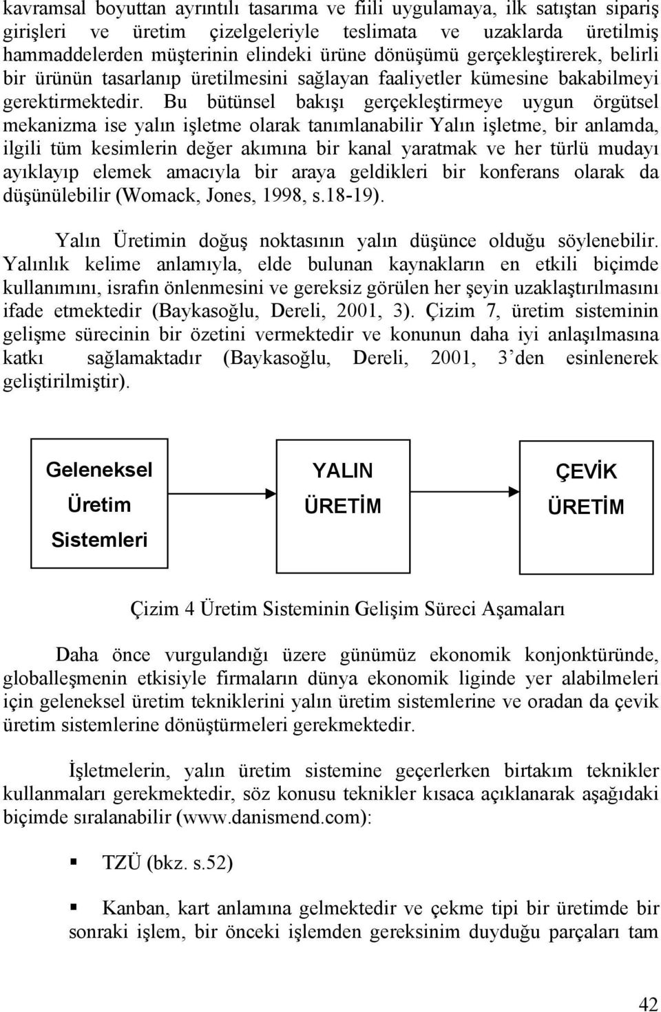 Bu bütünsel bakışı gerçekleştirmeye uygun örgütsel mekanizma ise yalın işletme olarak tanımlanabilir Yalın işletme, bir anlamda, ilgili tüm kesimlerin değer akımına bir kanal yaratmak ve her türlü