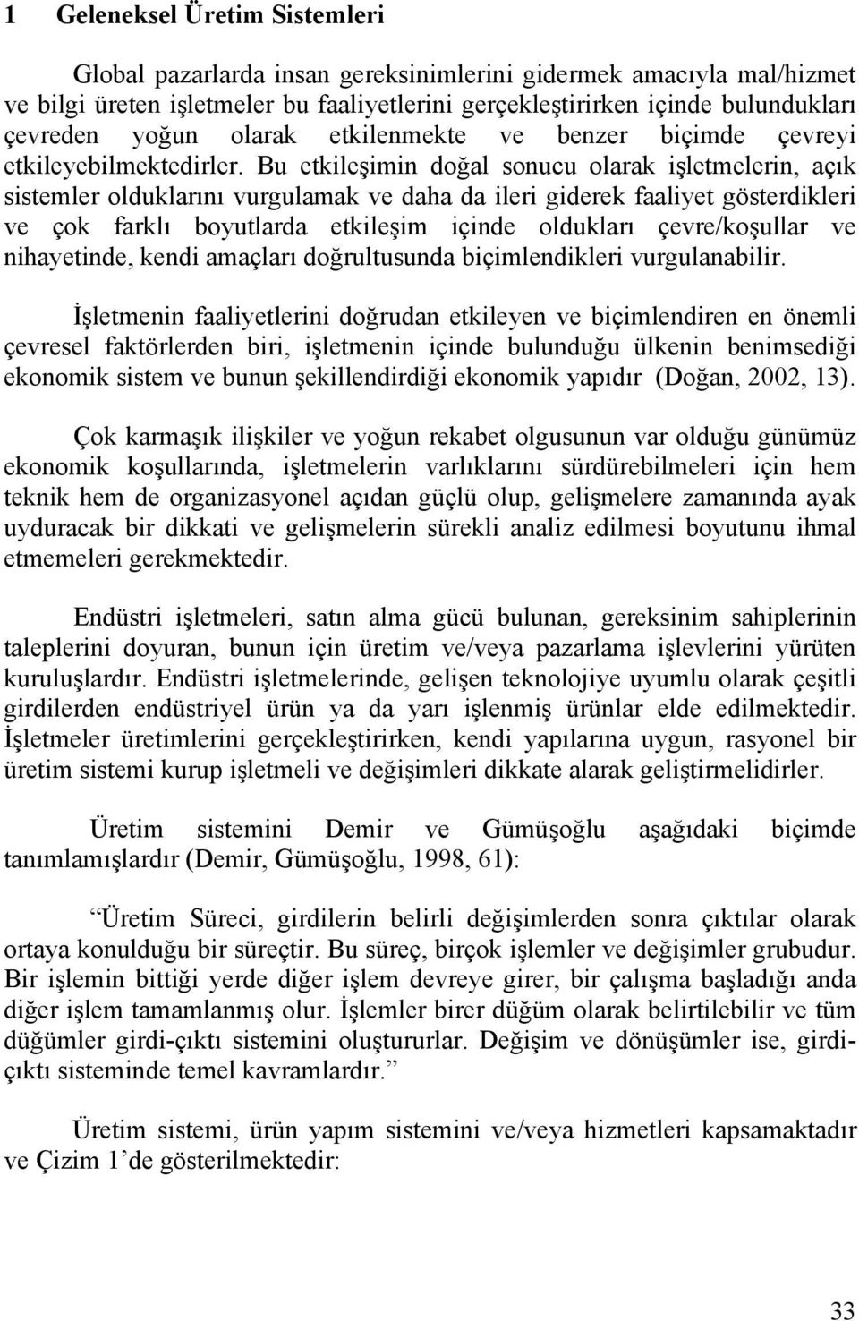 Bu etkileşimin doğal sonucu olarak işletmelerin, açık sistemler olduklarını vurgulamak ve daha da ileri giderek faaliyet gösterdikleri ve çok farklı boyutlarda etkileşim içinde oldukları