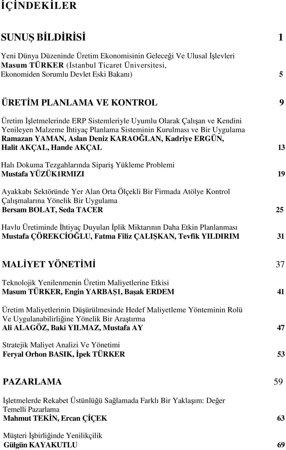 KARAOĞLAN, Kadriye ERGÜN, Halit AKÇAL, Hande AKÇAL 13 Halı Dokuma Tezgahlarında Sipariş Yükleme Problemi Mustafa YÜZÜK1RMIZI 19 Ayakkabı Sektöründe Yer Alan Orta Ölçekli Bir Firmada Atölye Kontrol