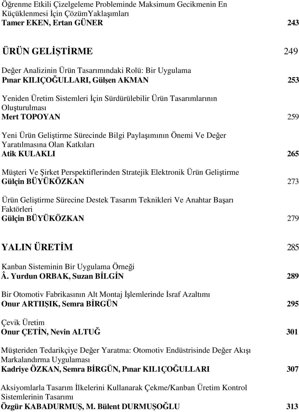 Ve Değer Yaratılmasına Olan Katkıları Atik KULAKLI 265 Müşteri Ve Şirket Perspektiflerinden Stratejik Elektronik Ürün Geliştirme Gülçin BÜYÜKÖZKAN 273 Ürün Geliştirme Sürecine Destek Tasarım