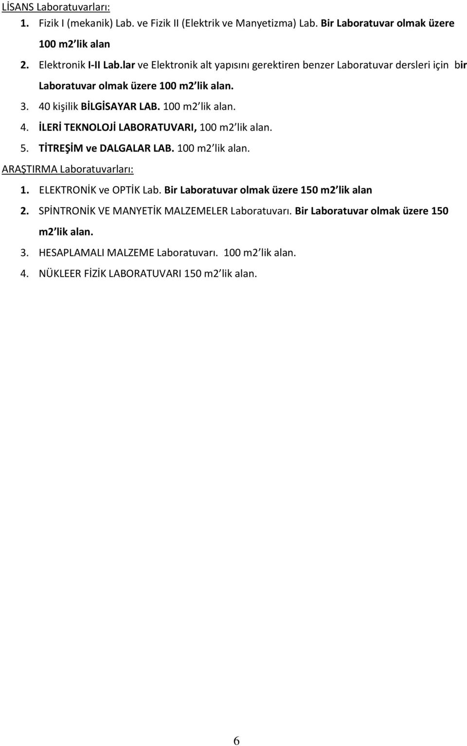 5. TİTREŞİM ve DALGALAR LAB. 100 m2 lik alan. ARAŞTIRMA Laboratuvarları: 1. ELEKTRONİK ve OPTİK Lab. Bir Laboratuvar olmak üzere 150 m2 lik alan 2.