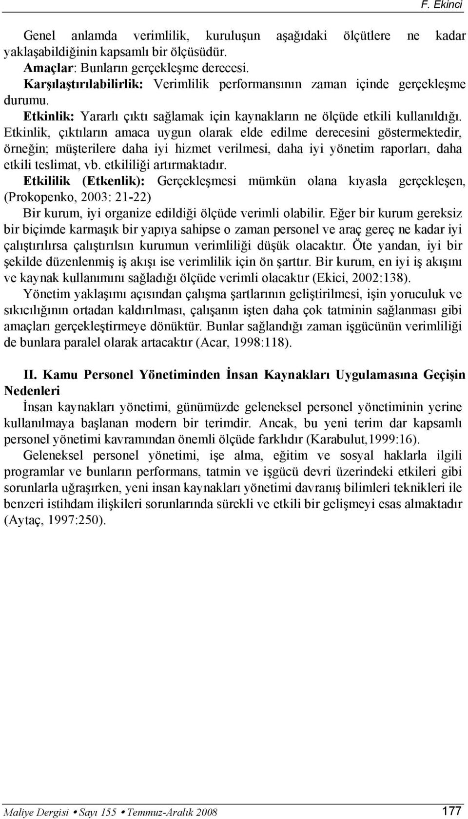 Etkinlik, çıktıların amaca uygun olarak elde edilme derecesini göstermektedir, örneğin; müşterilere daha iyi hizmet verilmesi, daha iyi yönetim raporları, daha etkili teslimat, vb.