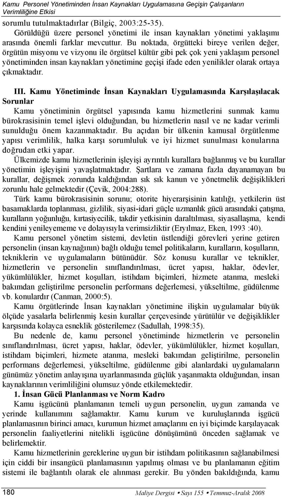 Bu noktada, örgütteki bireye verilen değer, örgütün misyonu ve vizyonu ile örgütsel kültür gibi pek çok yeni yaklaşım personel yönetiminden insan kaynakları yönetimine geçişi ifade eden yenilikler