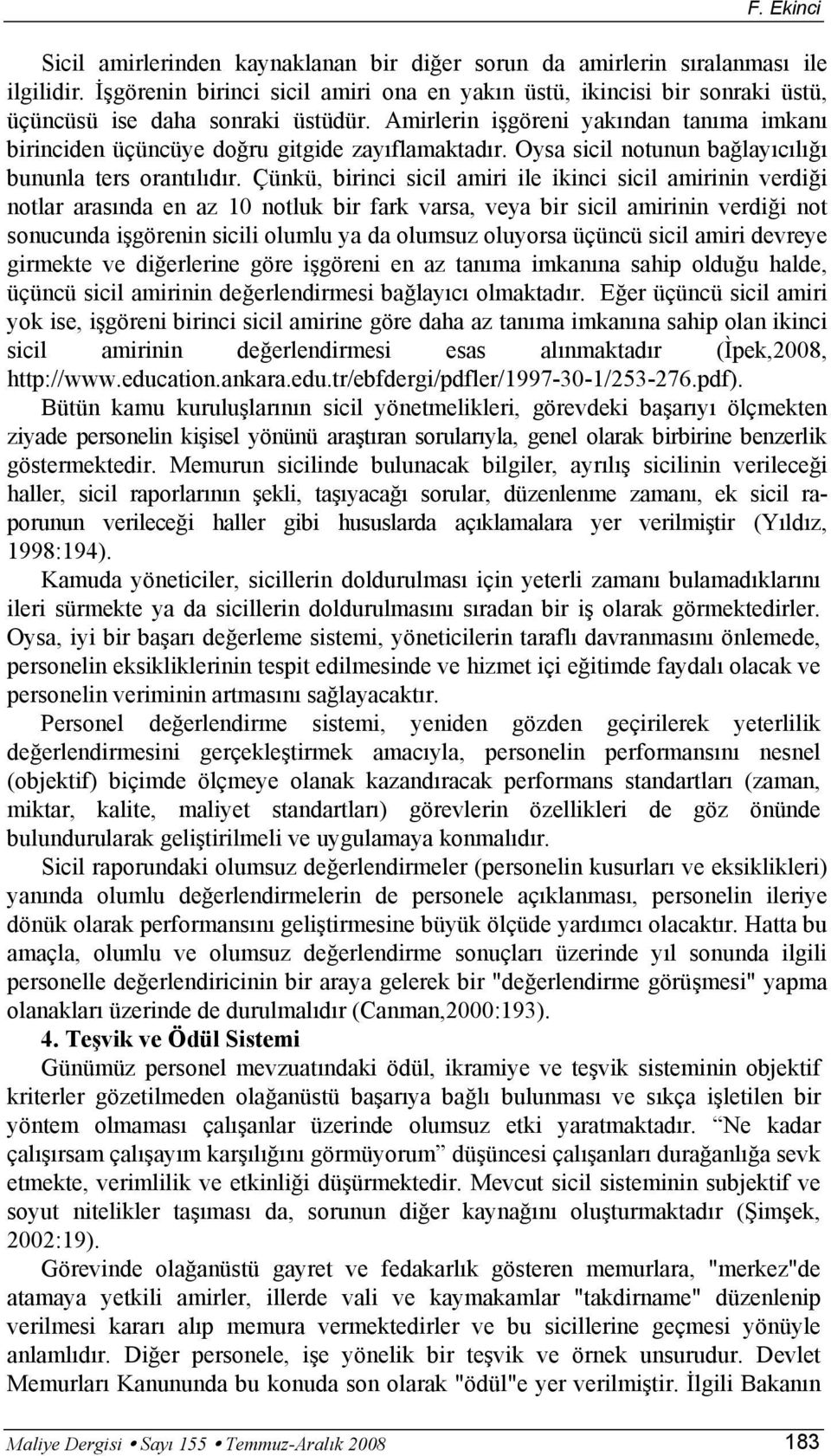 Çünkü, birinci sicil amiri ile ikinci sicil amirinin verdiği notlar arasında en az 10 notluk bir fark varsa, veya bir sicil amirinin verdiği not sonucunda işgörenin sicili olumlu ya da olumsuz