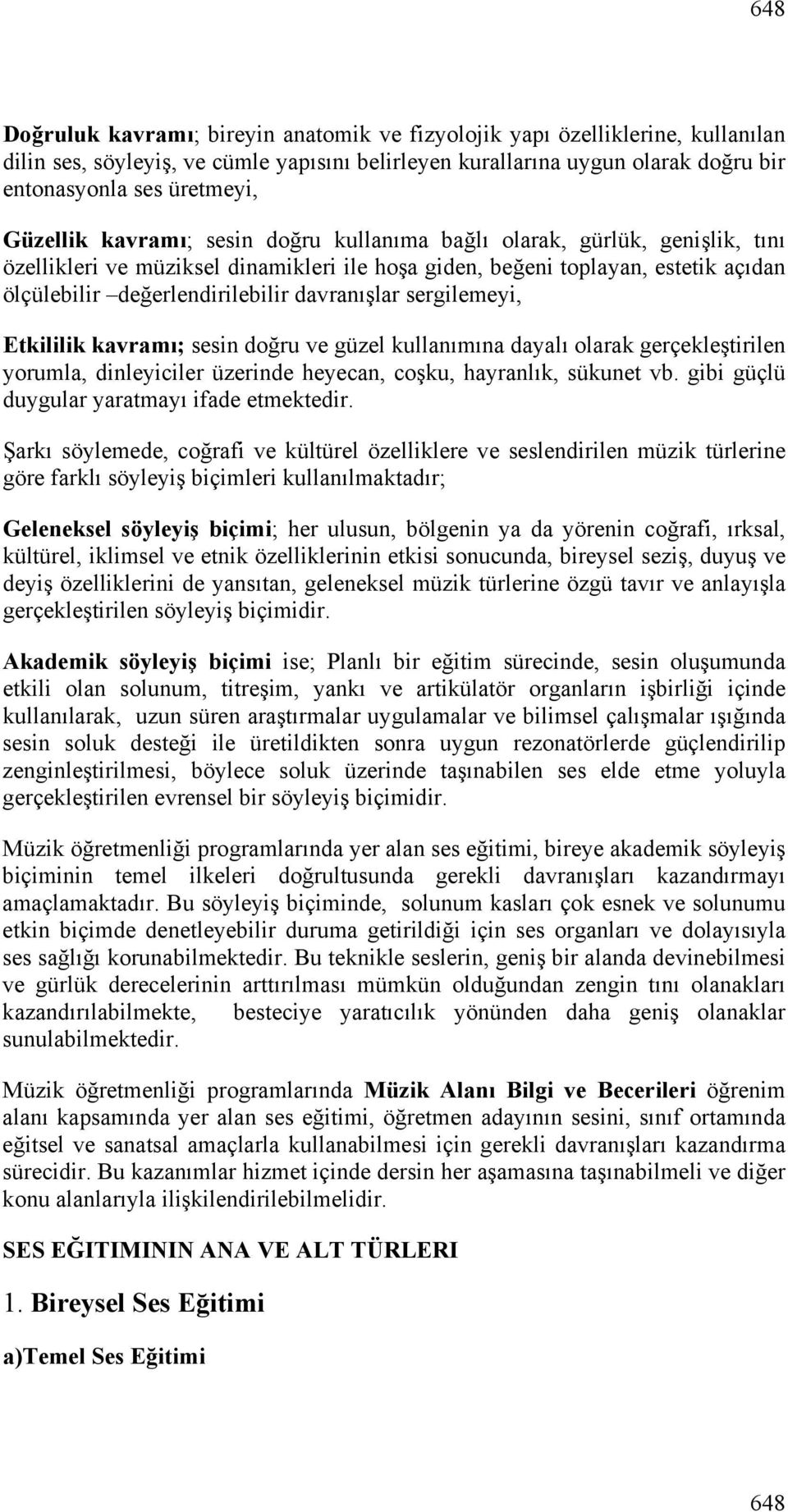 davranışlar sergilemeyi, Etkililik kavramı; sesin doğru ve güzel kullanımına dayalı olarak gerçekleştirilen yorumla, dinleyiciler üzerinde heyecan, coşku, hayranlık, sükunet vb.