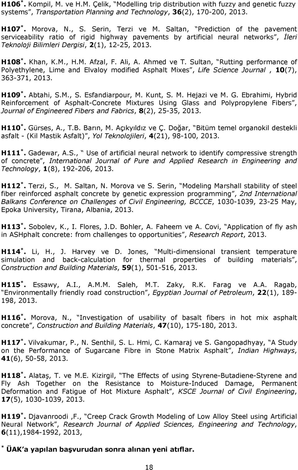 Khan, K.M., H.M. Afzal, F. Ali, A. Ahmed ve T. Sultan, Rutting performance of Polyethylene, Lime and Elvaloy modified Asphalt Mixes, Life Science Journal, 10(7), 363-371, 2013. H109 *. Abtahi, S.