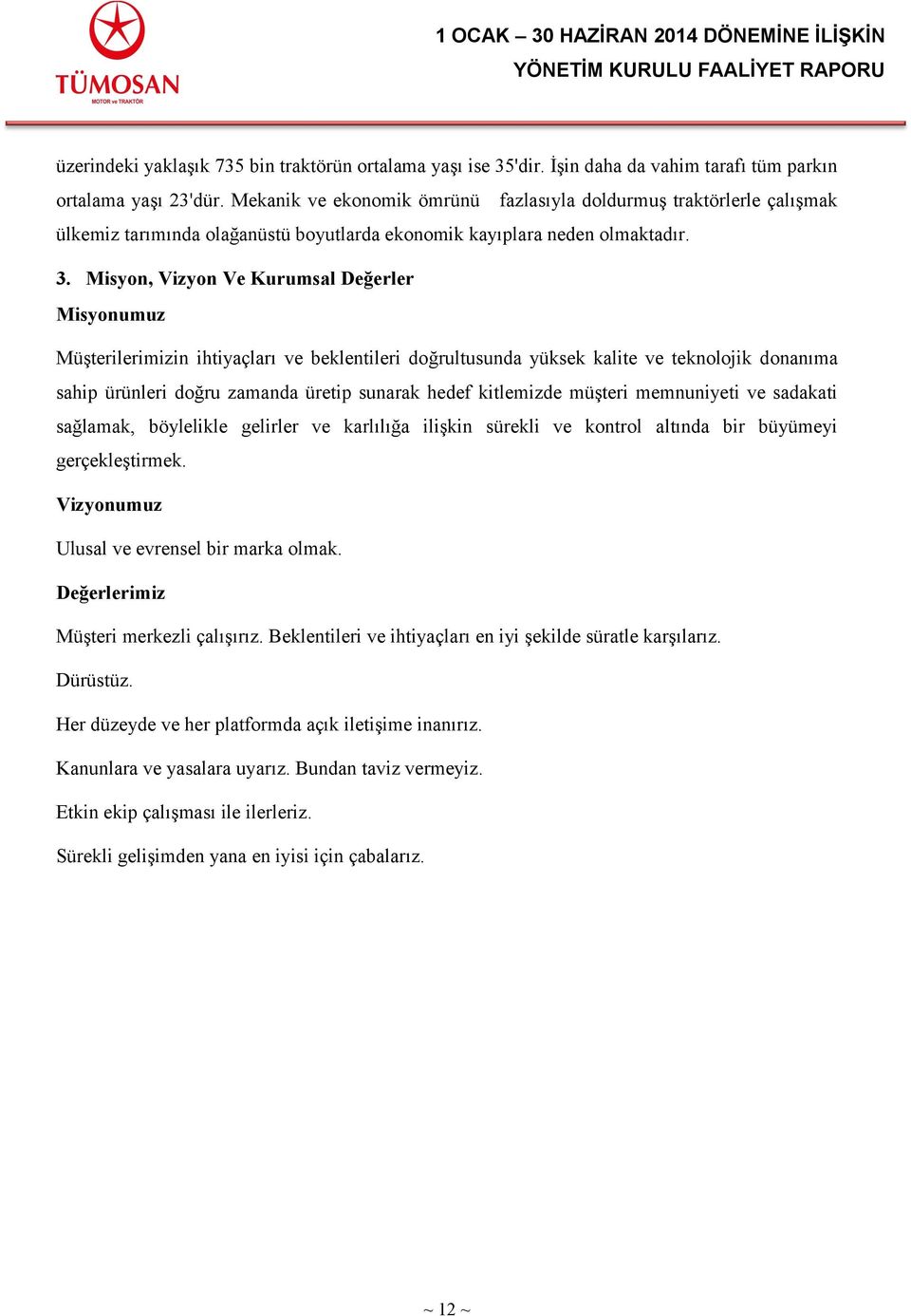 Misyon, Vizyon Ve Kurumsal Değerler Misyonumuz Müşterilerimizin ihtiyaçları ve beklentileri doğrultusunda yüksek kalite ve teknolojik donanıma sahip ürünleri doğru zamanda üretip sunarak hedef