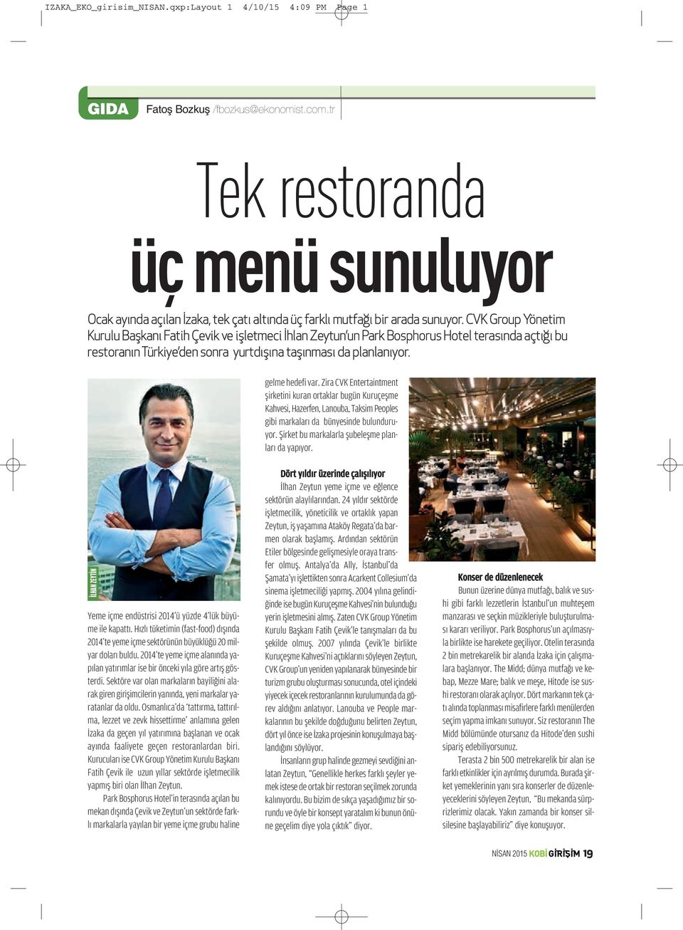 CVK Group Yönetim Kurulu Başkanı Fatih Çevik ve işletmeci İhlan Zeytun un Park Bosphorus Hotel terasında açtığı bu restoranın Türkiye den sonra yurtdışına taşınması da planlanıyor. gelme hedefi var.