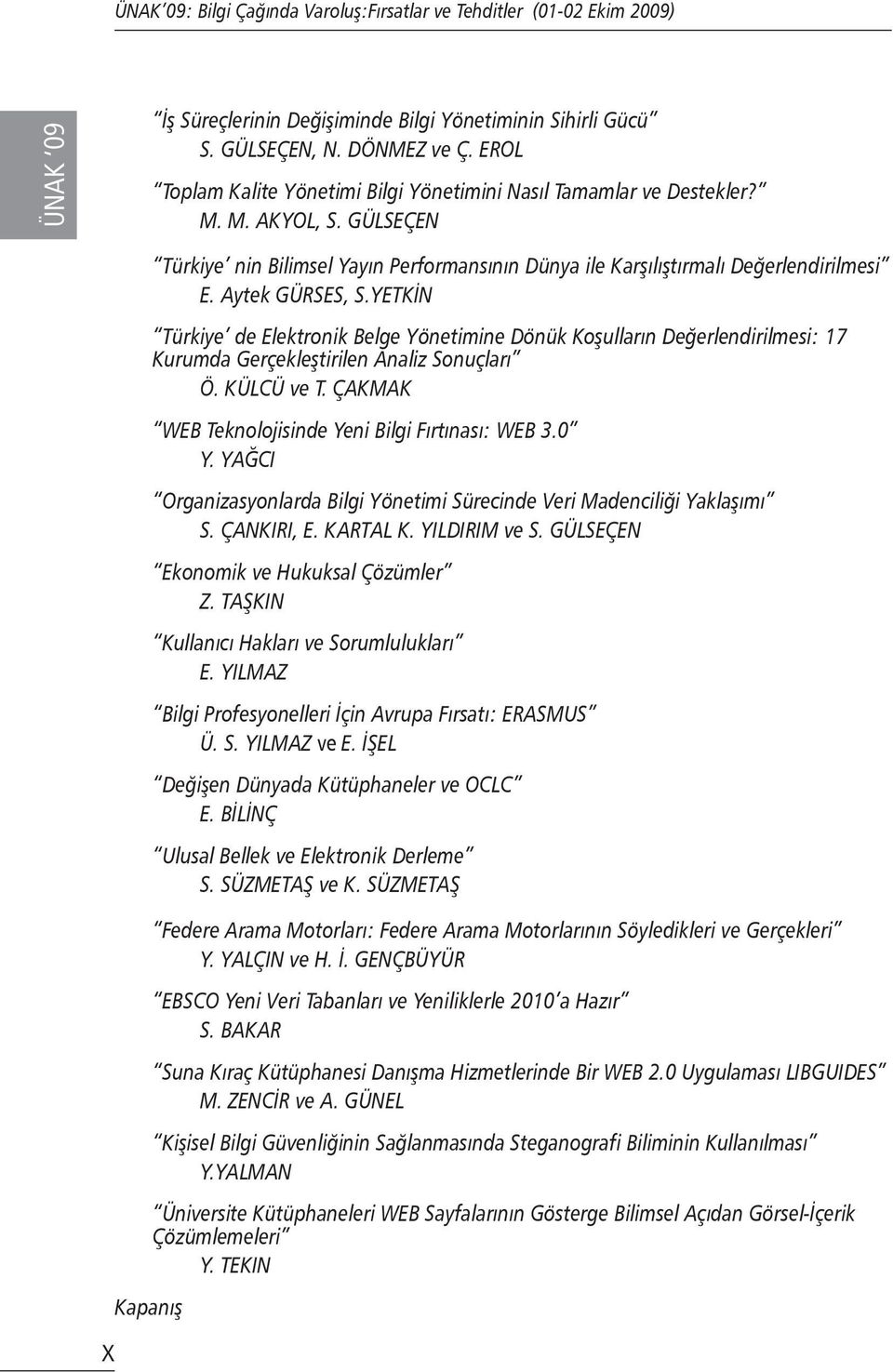 Aytek GÜRSES, S.YETKİN Türkiye de Elektronik Belge Yönetimine Dönük Koşulların Değerlendirilmesi: 17 Kurumda Gerçekleştirilen Analiz Sonuçları Ö. KÜLCÜ ve T.