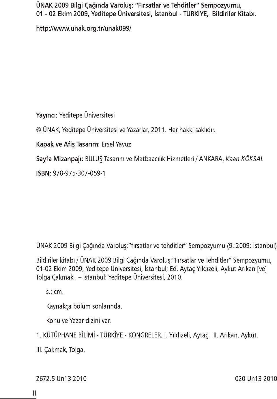 Kapak ve Afiş Tasarım: Ersel Yavuz Sayfa Mizanpajı: BULUŞ Tasarım ve Matbaacılık Hizmetleri / ANKARA, Kaan KÖKSAL ISBN: 978-975-307-059-1 ÜNAK 2009 Bilgi Çağında Varoluş: fırsatlar ve tehditler