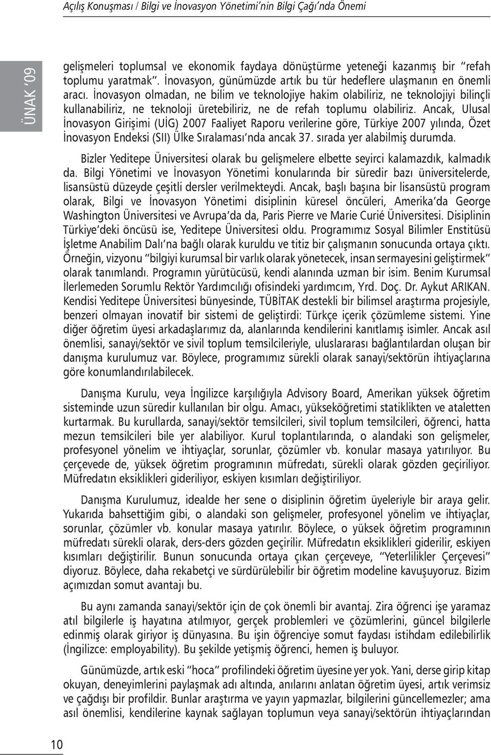 İnovasyon olmadan, ne bilim ve teknolojiye hakim olabiliriz, ne teknolojiyi bilinçli kullanabiliriz, ne teknoloji üretebiliriz, ne de refah toplumu olabiliriz.