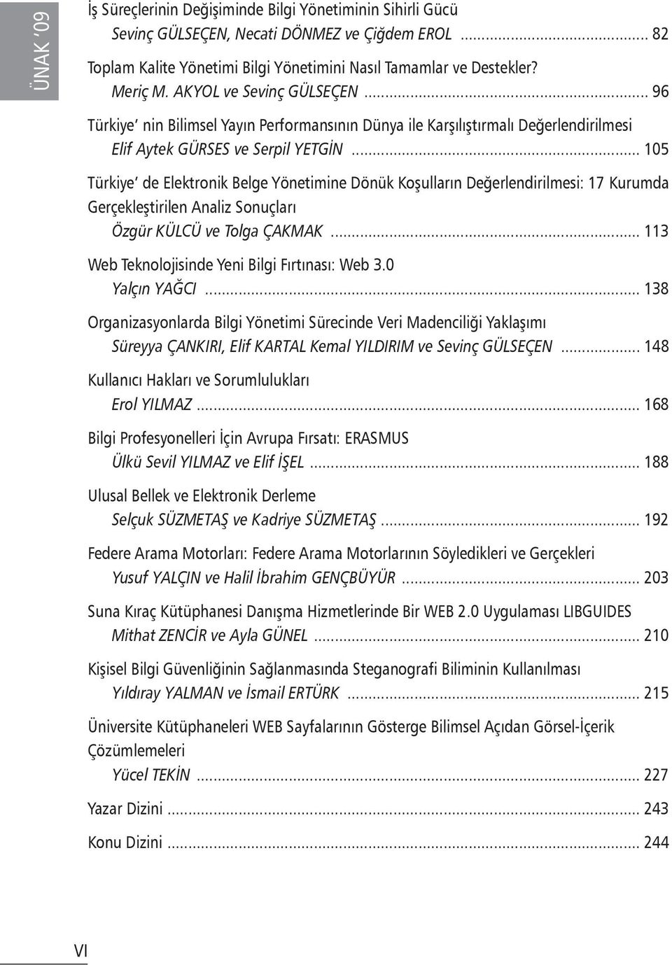 .. 105 Türkiye de Elektronik Belge Yönetimine Dönük Koşulların Değerlendirilmesi: 17 Kurumda Gerçekleştirilen Analiz Sonuçları Özgür KÜLCÜ ve Tolga ÇAKMAK.