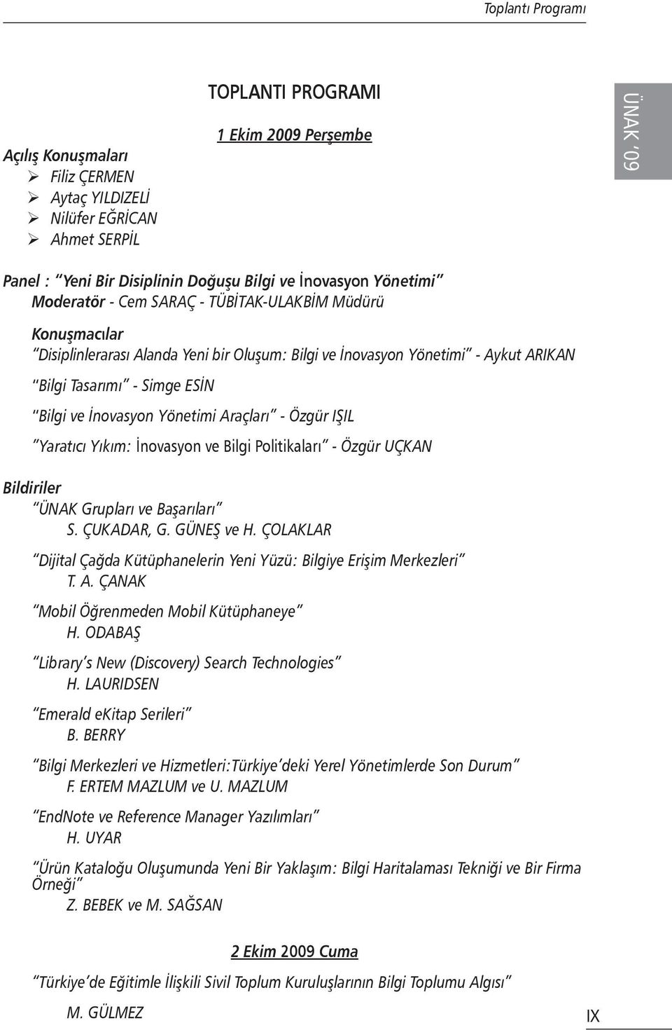 Araçları - Özgür IŞIL Yaratıcı Yıkım: İnovasyon ve Bilgi Politikaları - Özgür UÇKAN Bildiriler ÜNAK Grupları ve Başarıları S. ÇUKADAR, G. GÜNEŞ ve H.