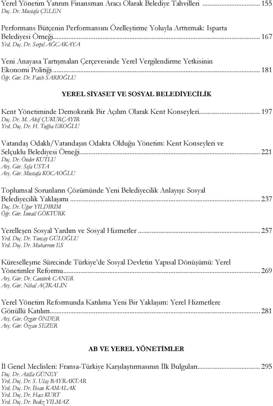 .. 197 Doç. Dr. M. Akif ÇUKURÇAYIR Yrd. Doç. Dr. H. Tuğba EROĞLU Vatandaş Odaklı/Vatandaşın Odakta Olduğu Yönetim: Kent Konseyleri ve Selçuklu Belediyesi Örneği...221 Doç. Dr. Önder KUTLU Arş. Gör.