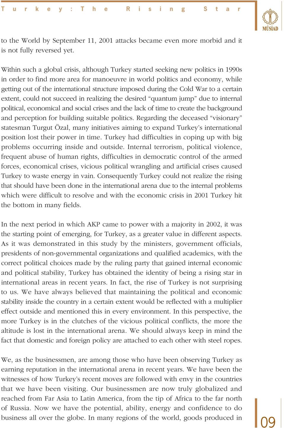 structure imposed during the Cold War to a certain extent, could not succeed in realizing the desired quantum jump due to internal political, economical and social crises and the lack of time to