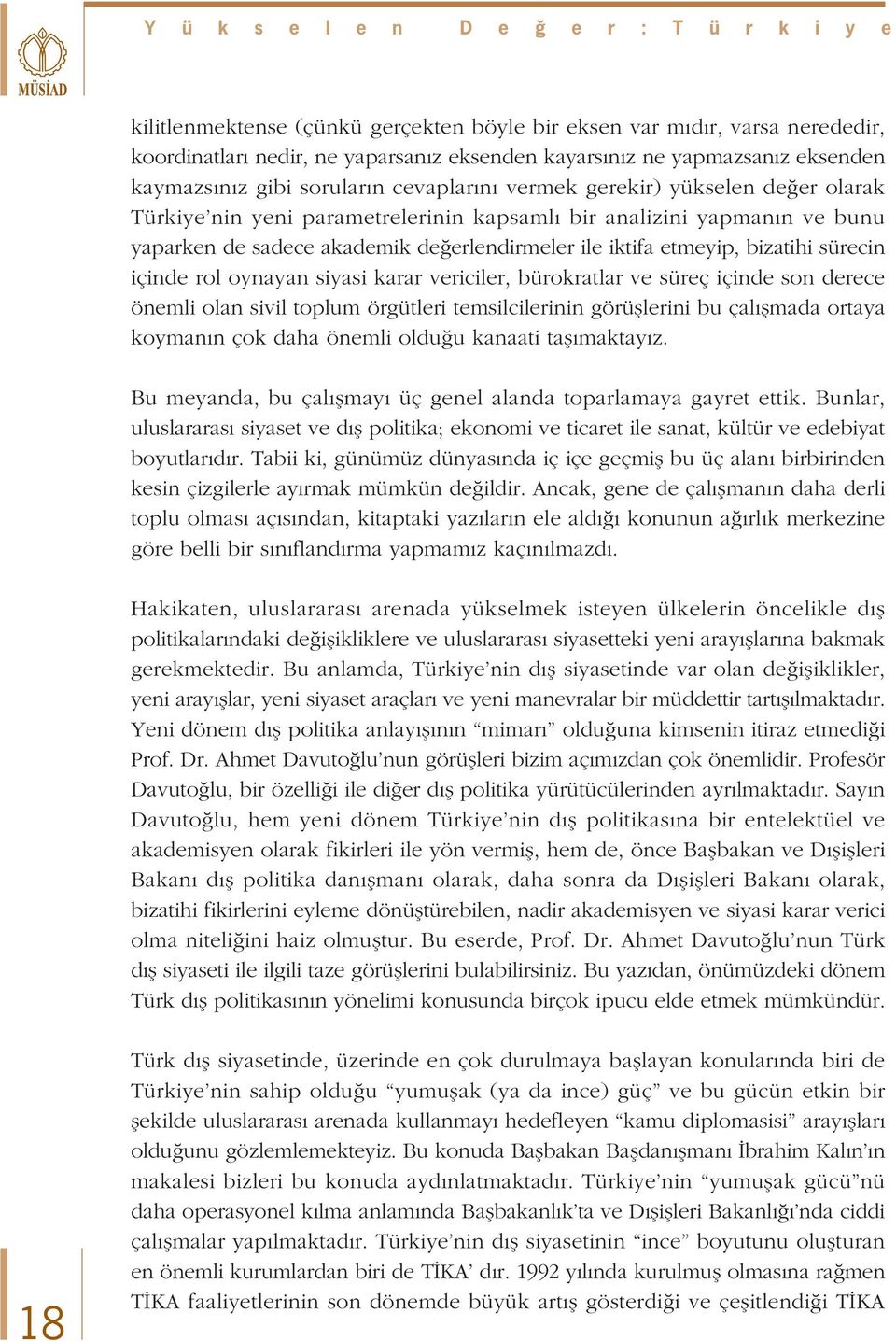 iktifa etmeyip, bizatihi sürecin içinde rol oynayan siyasi karar vericiler, bürokratlar ve süreç içinde son derece önemli olan sivil toplum örgütleri temsilcilerinin görüfllerini bu çal flmada ortaya