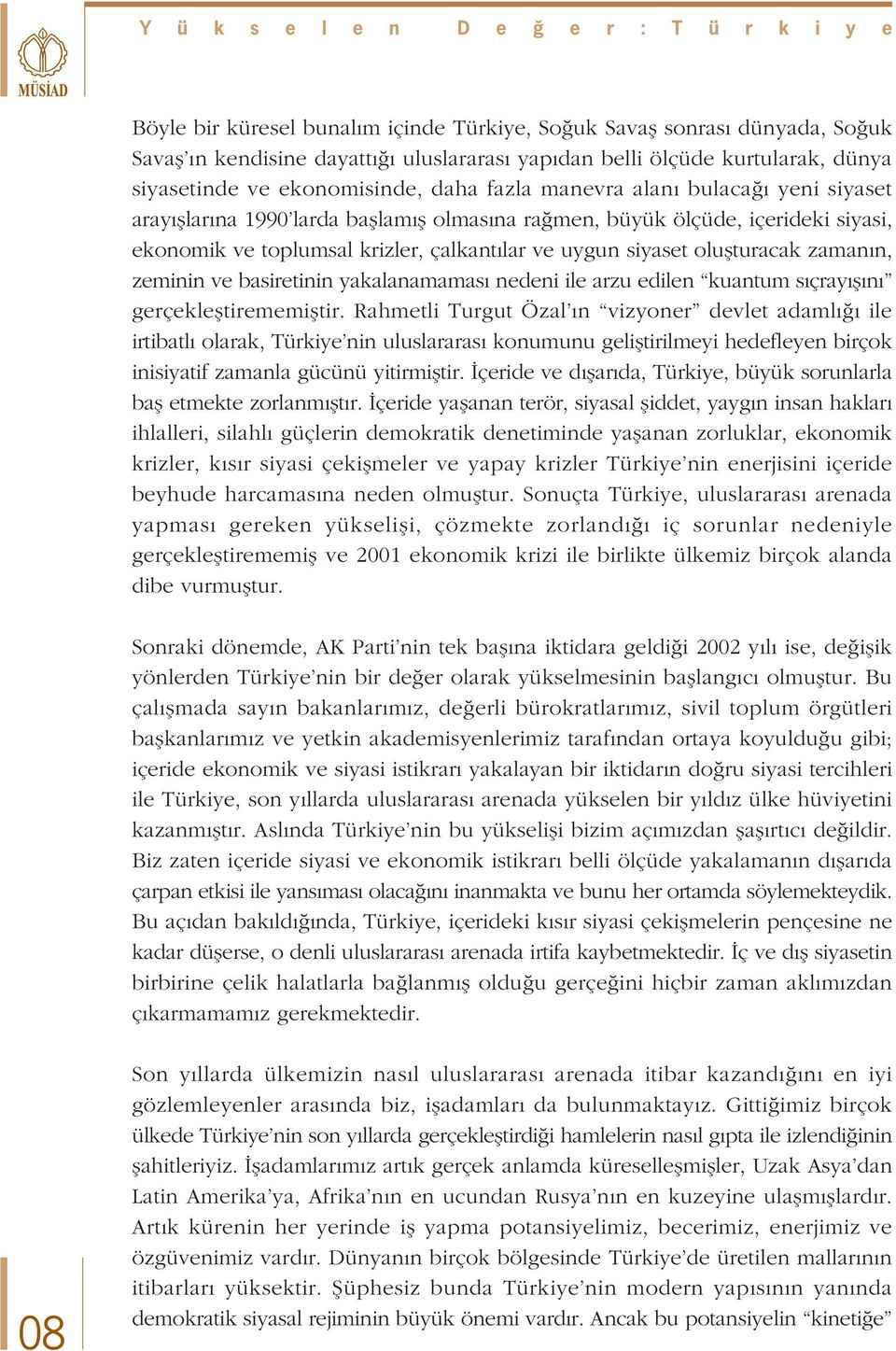 lar ve uygun siyaset oluflturacak zaman n, zeminin ve basiretinin yakalanamamas nedeni ile arzu edilen kuantum s çray fl n gerçeklefltirememifltir.