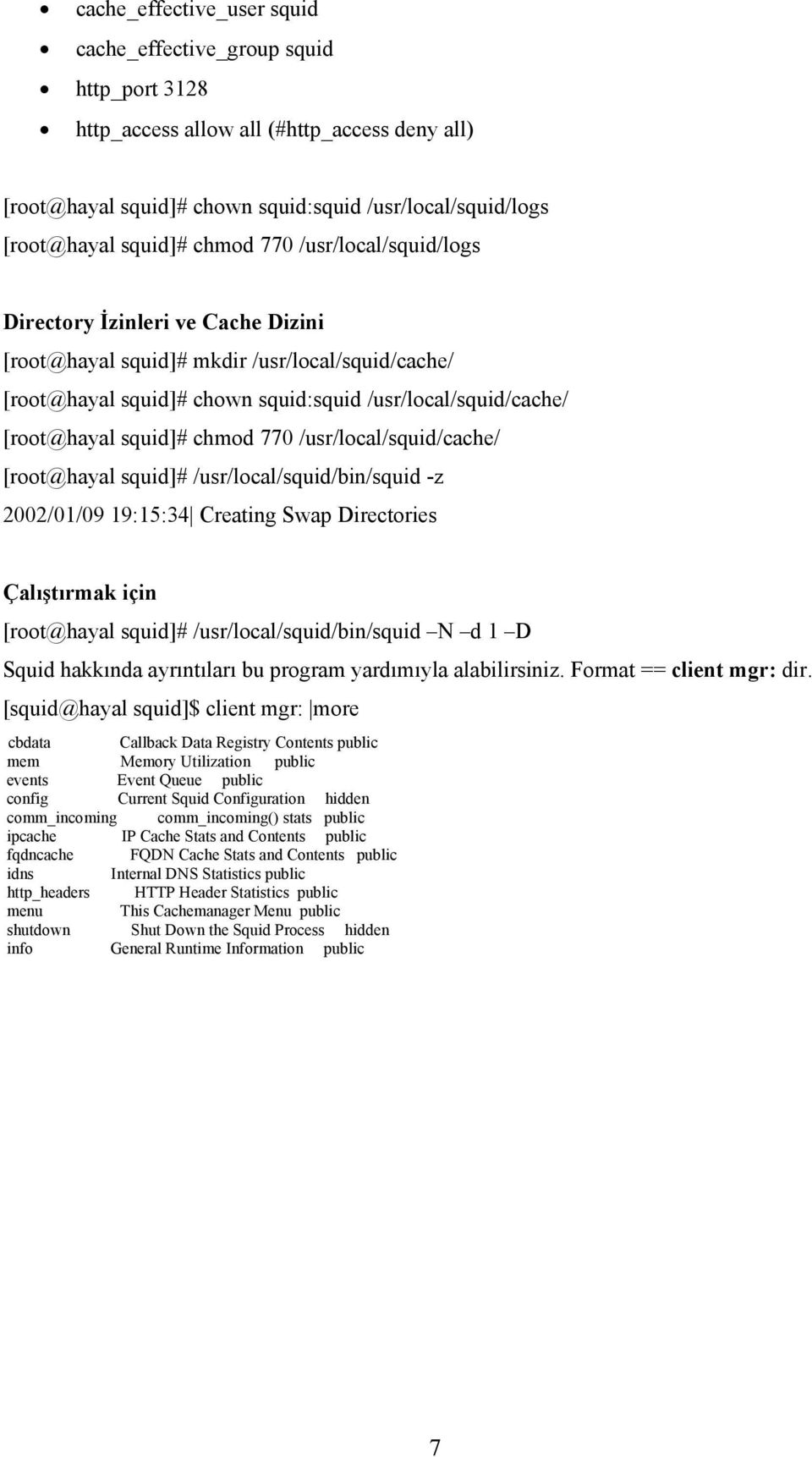 chmod 770 /usr/local/squid/cache/ [root@hayal squid]# /usr/local/squid/bin/squid -z 2002/01/09 19:15:34 Creating Swap Directories Çalıştırmak için [root@hayal squid]# /usr/local/squid/bin/squid N d 1
