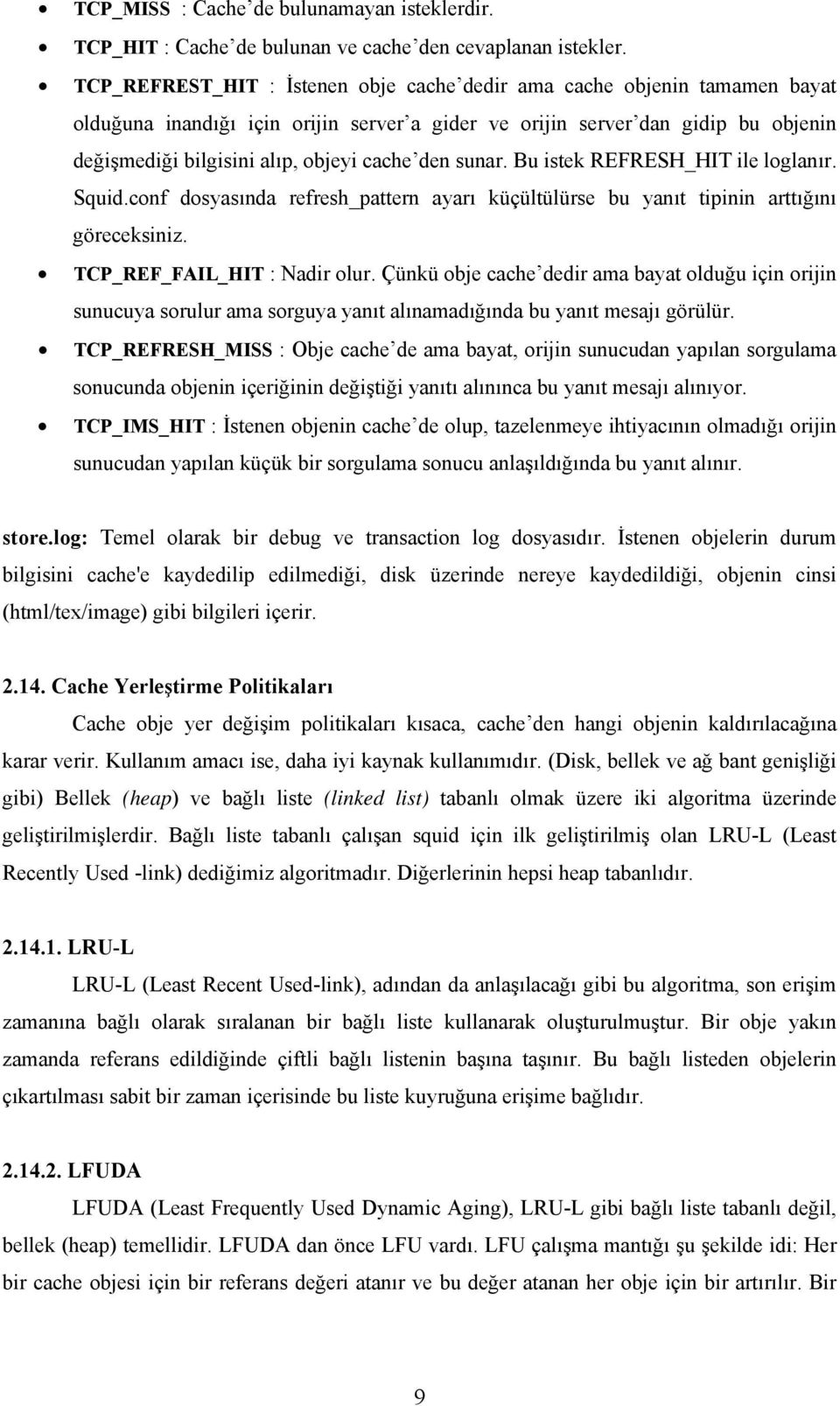 den sunar. Bu istek REFRESH_HIT ile loglanır. Squid.conf dosyasında refresh_pattern ayarı küçültülürse bu yanıt tipinin arttığını göreceksiniz. TCP_REF_FAIL_HIT : Nadir olur.