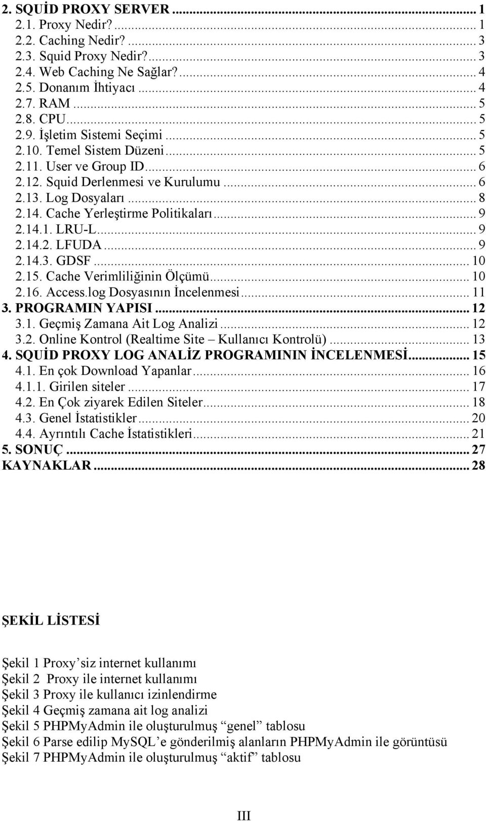 .. 9 2.14.2. LFUDA... 9 2.14.3. GDSF... 10 2.15. Cache Verimliliğinin Ölçümü... 10 2.16. Access.log Dosyasının İncelenmesi... 11 3. PROGRAMIN YAPISI... 12 3.1. Geçmiş Zamana Ait Log Analizi... 12 3.2. Online Kontrol (Realtime Site Kullanıcı Kontrolü).