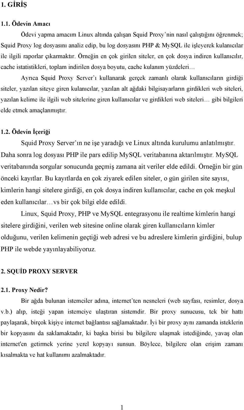 Örneğin en çok girilen siteler, en çok dosya indiren kullanıcılır, cache istatistikleri, toplam indirilen dosya boyutu, cache kulanım yüzdeleri Ayrıca Squid Proxy Server ı kullanarak gerçek zamanlı