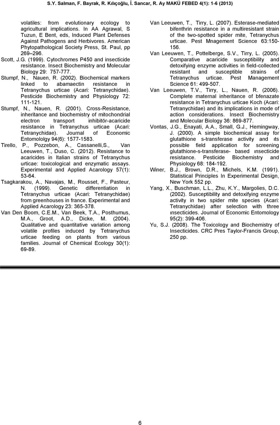 , Nauen, R. (2002). Biochemical markers linked to abamaectin resistance in Tetranychus urticae (Acari: Tetranychidae). Pesticide Biochemistry and Physiology 72: 111-121. Stumpf, N., Nauen, R. (2001).