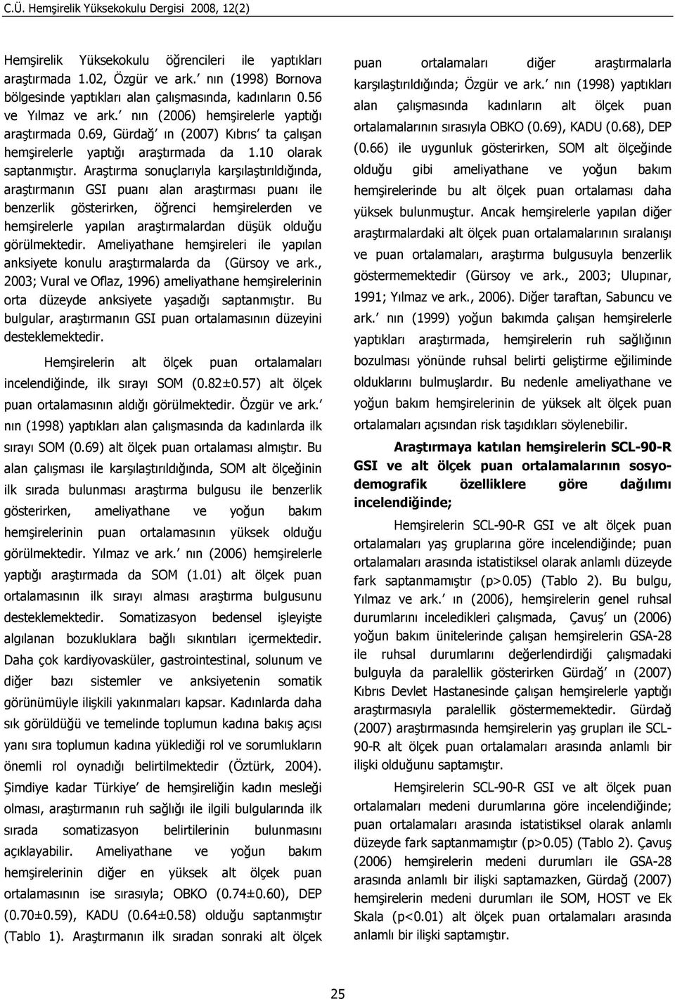 69, Gürdağ ın (2007) Kıbrıs ta çalışan hemşirelerle yaptığı araştırmada da 1.10 olarak saptanmıştır.