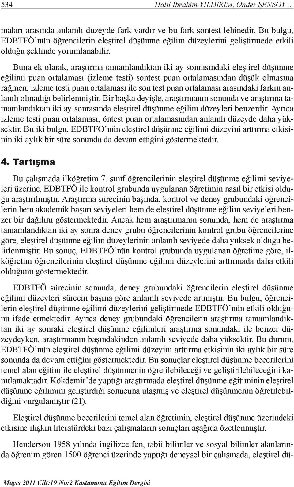 Buna ek olarak, araştırma tamamlandıktan iki ay sonrasındaki eleştirel düşünme eğilimi puan ortalaması (izleme testi) sontest puan ortalamasından düşük olmasına rağmen, izleme testi puan ortalaması