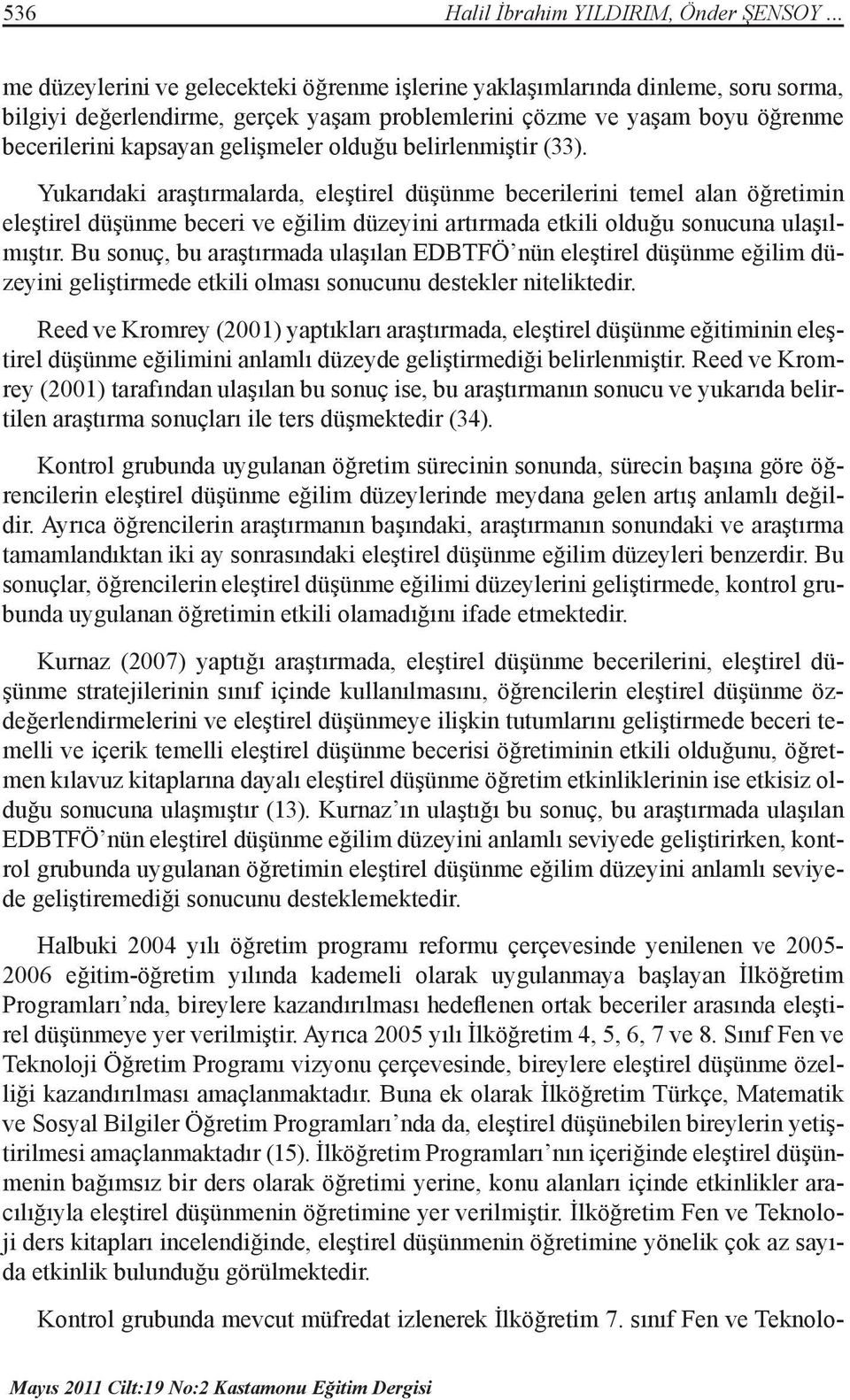 olduğu belirlenmiştir (33). Yukarıdaki araştırmalarda, eleştirel düşünme becerilerini temel alan öğretimin eleştirel düşünme beceri ve eğilim düzeyini artırmada etkili olduğu sonucuna ulaşılmıştır.