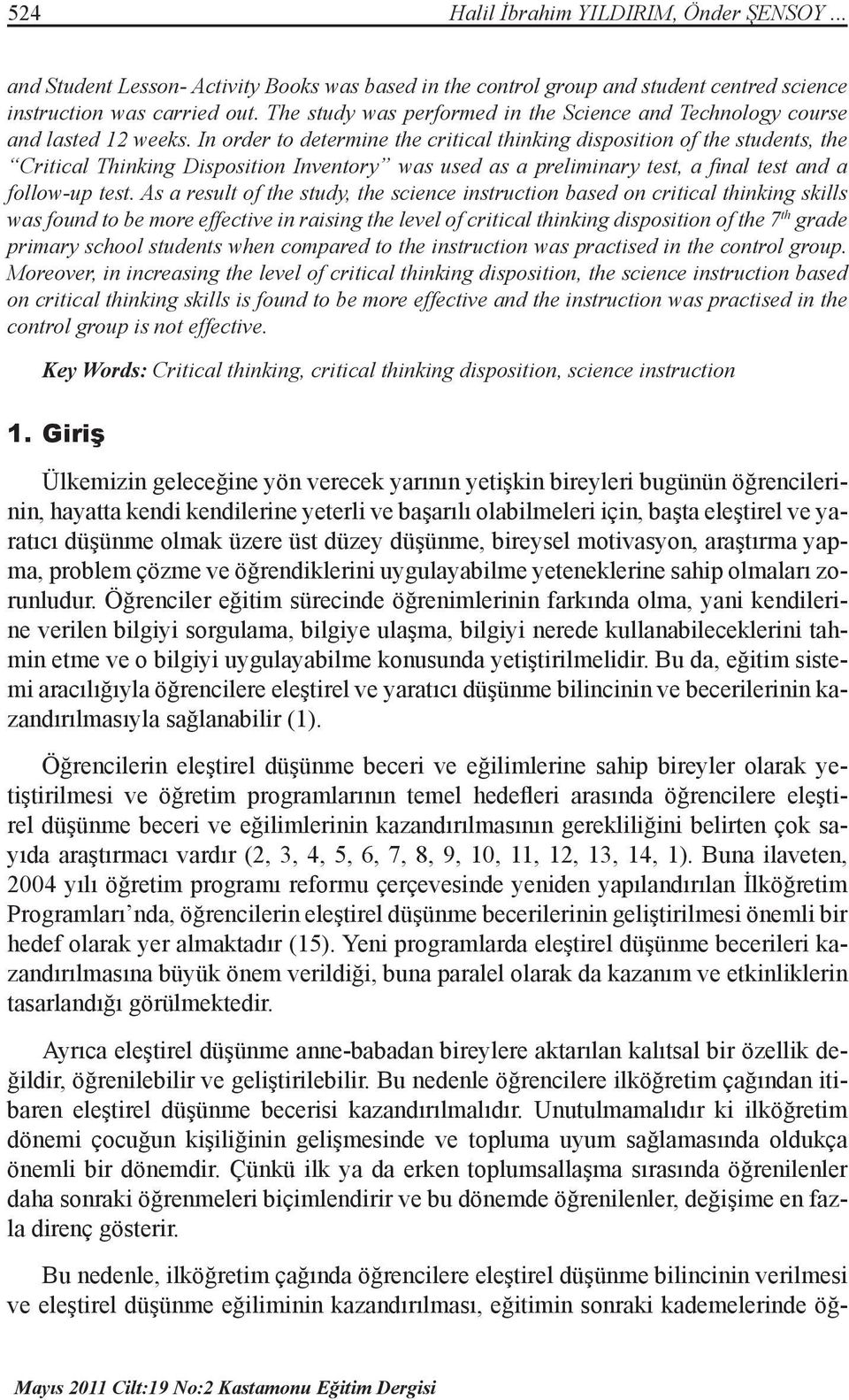 In order to determine the critical thinking disposition of the students, the Critical Thinking Disposition Inventory was used as a preliminary test, a final test and a follow-up test.