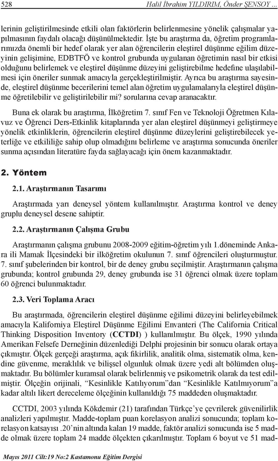 etkisi olduğunu belirlemek ve eleştirel düşünme düzeyini geliştirebilme hedefine ulaşılabilmesi için öneriler sunmak amacıyla gerçekleştirilmiştir.