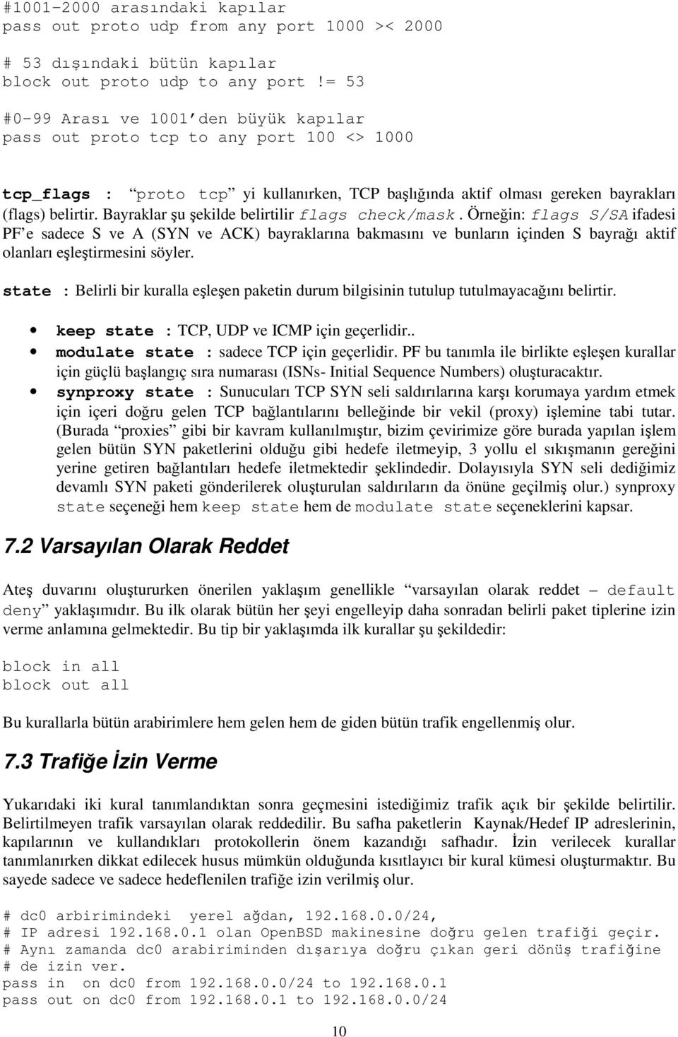 Bayraklar şu şekilde belirtilir flags check/mask. Örneğin: flags S/SA ifadesi PF e sadece S ve A (SYN ve ACK) bayraklarına bakmasını ve bunların içinden S bayrağı aktif olanları eşleştirmesini söyler.