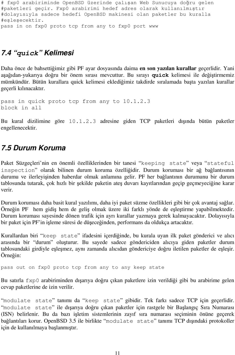 4 quick Kelimesi Daha önce de bahsettiğimiz gibi PF ayar dosyasında daima en son yazılan kurallar geçerlidir. Yani aşağıdan-yukarıya doğru bir önem sırası mevcuttur.