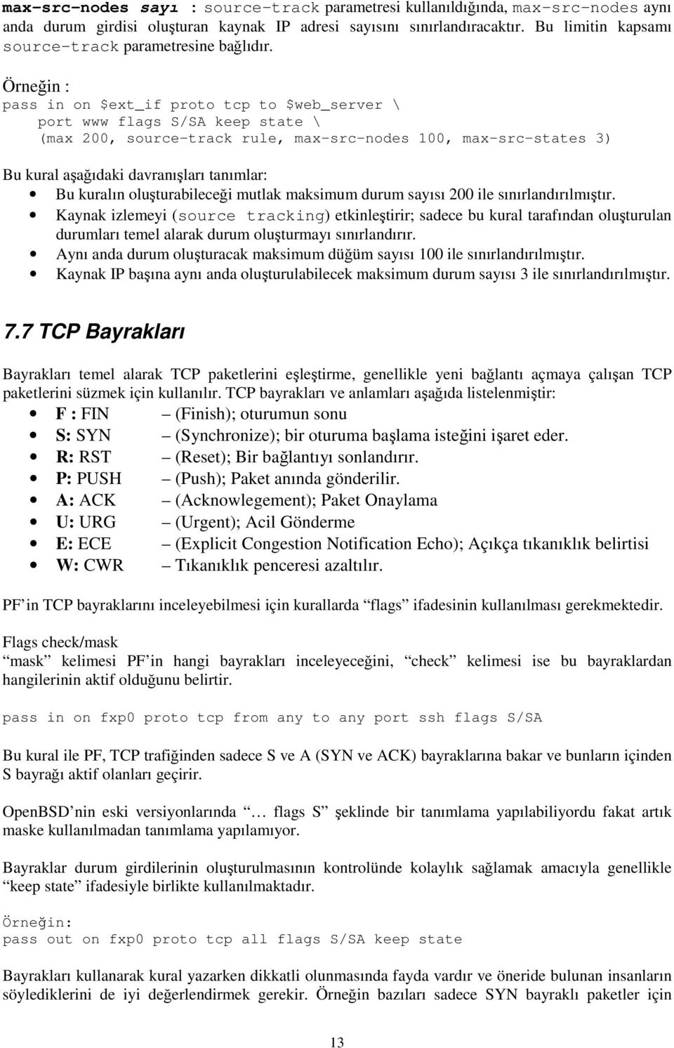 Örneğin : pass in on $ext_if proto tcp to $web_server \ port www flags S/SA keep state \ (max 200, source-track rule, max-src-nodes 100, max-src-states 3) Bu kural aşağıdaki davranışları tanımlar: Bu