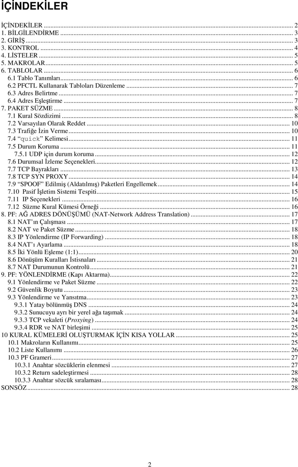 5 Durum Koruma... 11 7.5.1 UDP için durum koruma... 12 7.6 Durumsal Đzleme Seçenekleri... 12 7.7 TCP Bayrakları... 13 7.8 TCP SYN PROXY... 14 7.9 SPOOF Edilmiş (Aldatılmış) Paketleri Engellemek... 14 7.10 Pasif Đşletim Sistemi Tespiti.